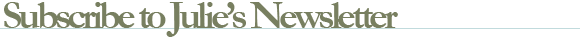 Subscribe to Julie's Newsletter