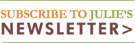 Subscribe to Julie's Newsletter